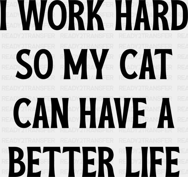 I Work Hard So My Cat Can Have A Better Life - Funny DTF Transfer