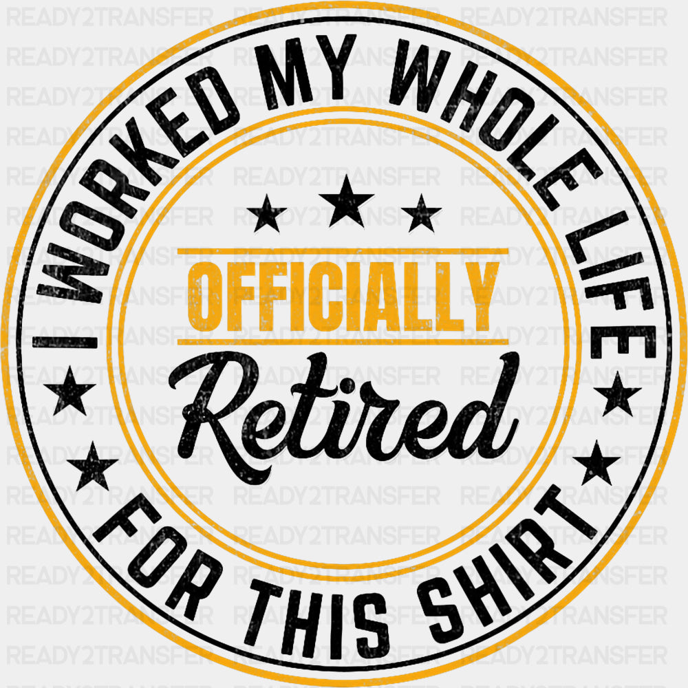 I Worked My Whole Life For This Shirt - Retirement DTF Transfers ready2transfer Dark Color Design (See Imaging)