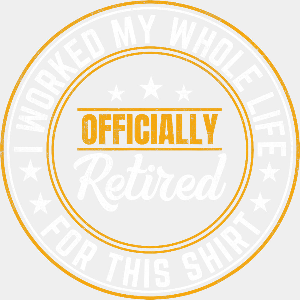 I Worked My Whole Life For This Shirt - Retirement DTF Transfers ready2transfer Light Color Design (See Imaging)