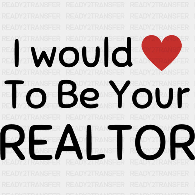 I Would To Be Your Realtor - Realtor DTF Transfers ready2transfer Dark Color Design (See Imaging)