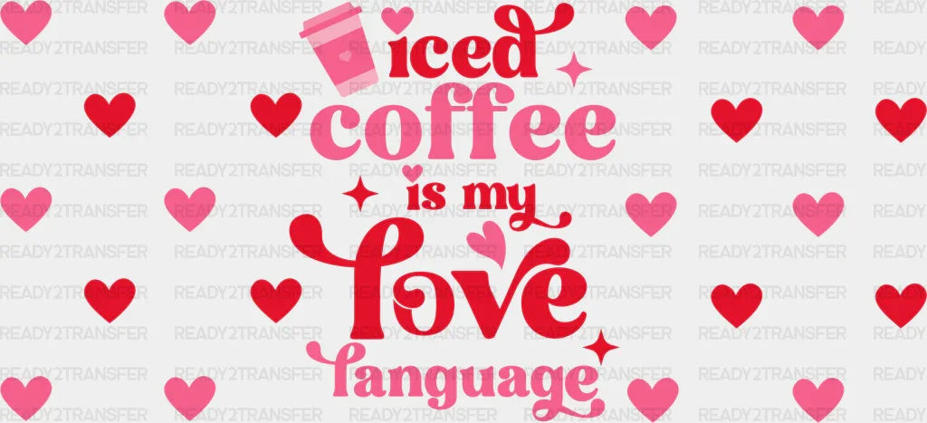 Iced Coffee Is My Love Language - Valentine’s Day Cup Wrap Uv Sticker Permanent Dtf Decal