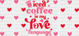 Iced Coffee Is My Love Language - Valentine’s Day Cup Wrap Uv Sticker Permanent Dtf Decal