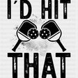 I'd Hit That B&W - Pickleball DTF Transfers ready2transfer Dark Color Design (See Imaging)
