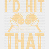 I’d Hit That - Pickleball Dtf Heat Transfer