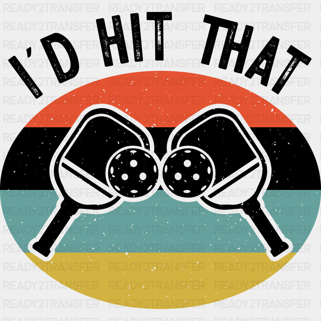 I'd Hit That - Pickleball DTF Transfers ready2transfer Dark Color Design (See Imaging)