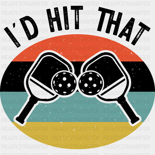 I'd Hit That - Pickleball DTF Transfers