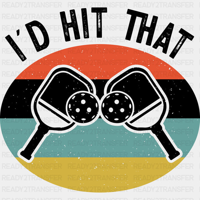 I'd Hit That - Pickleball DTF Transfers ready2transfer Dark Color Design (See Imaging)