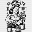 I'd Propagate That - Plants DTF Transfers ready2transfer Dark Color Design (See Imaging)