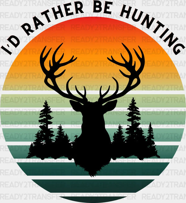 I'd Rather Be Hunting Deer Design - Hunting DTF heat transfer