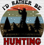 I’d Rather Be Hunting Dtf Transfer