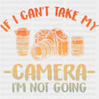 If I Can't Take My Camera I'm Not Going - Photography DTF Transfers ready2transfer