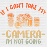 If I Can't Take My Camera I'm Not Going - Photography DTF Transfers ready2transfer