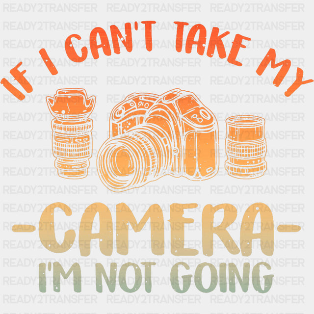 If I Can't Take My Camera I'm Not Going - Photography DTF Transfers ready2transfer
