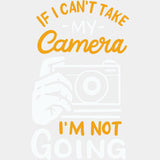 If I Can't Take My Camera I'm Not Going - Photography DTF Transfers ready2transfer Light Color Design (See Imaging)