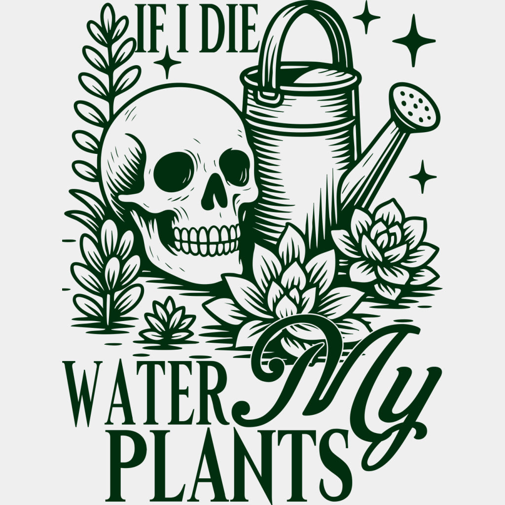 If I Die, Water My Plants - Plants DTF Transfers ready2transfer Green Color Design (See Imaging)