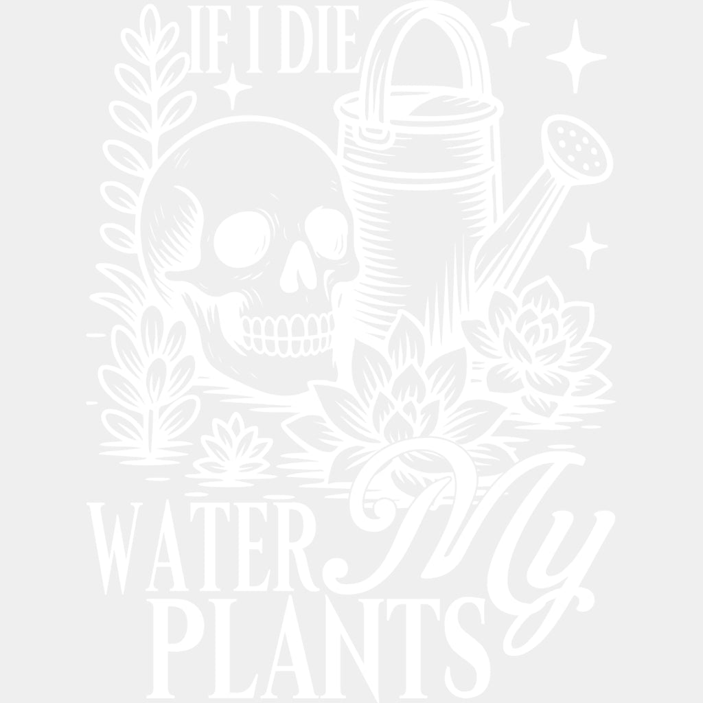 If I Die, Water My Plants - Plants DTF Transfers ready2transfer Light Color Design (See Imaging)