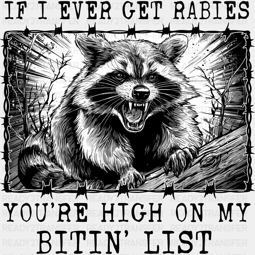 If I Ever Get Rabies, You're High On My Bitin' List - Funny DTF Transfers ready2transfer Dark Color Design (See Imaging)
