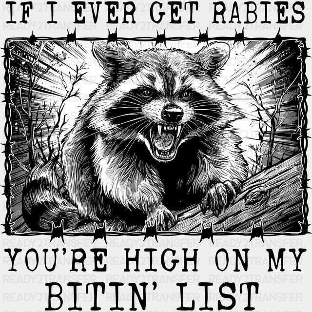 If I Ever Get Rabies, You're High On My Bitin' List - Funny DTF Transfers ready2transfer Dark Color Design (See Imaging)