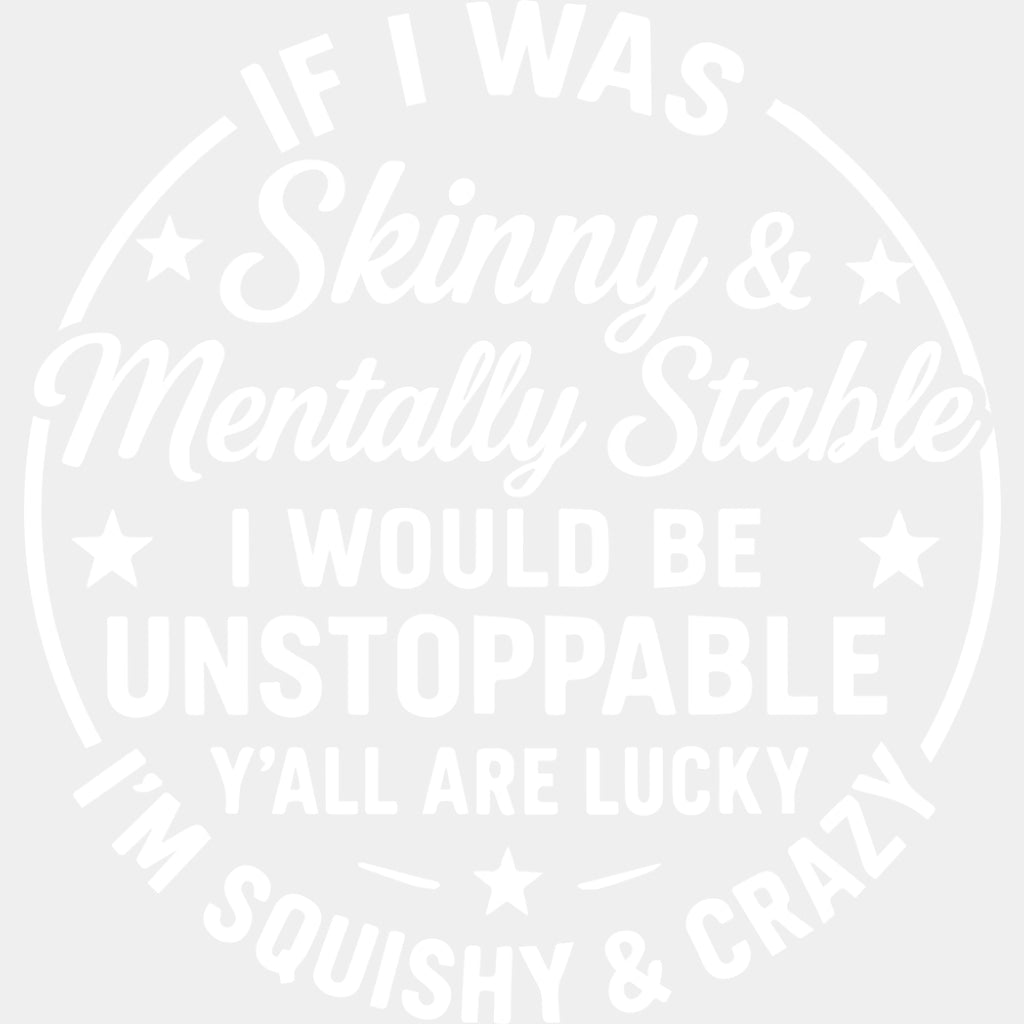 If I Was Skinny & Mentally Stable - Funny DTF Transfers ready2transfer Light Color Design (See Imaging)