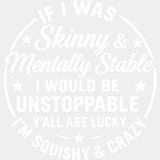 If I Was Skinny & Mentally Stable, I Would Be Unstoppable - Funny DTF Transfers ready2transfer Light Color Design (See Imaging)