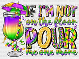 If Im Not On The Floor Pour Me One More DTF Transfer