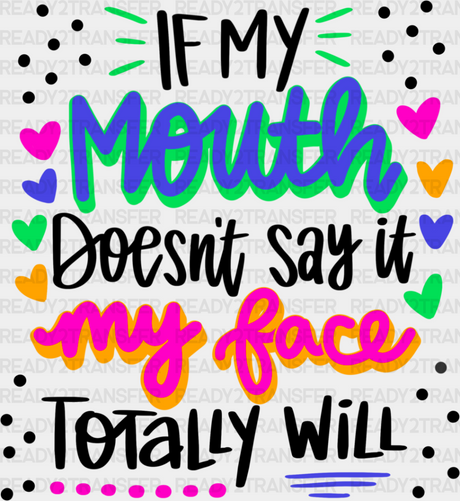 If My Mouth Doesn’t Say Face Totally Will - Funny Dtf Heat Transfer Adult Unisex S & M (10’’)