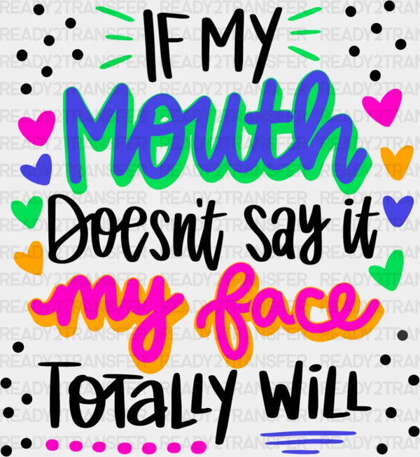 If My Mouth Doesn't Say My Face Totally Will - Funny DTF Heat Transfer