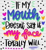 If My Mouth Doesn’t Say Face Totally Will - Funny Dtf Heat Transfer Adult Unisex S & M (10’’)