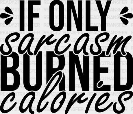 If Only Sarcasm Burned Calories - Funny Dtf Heat Transfer Adult Unisex S & M (10’’) / Dark