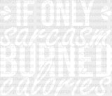 If Only Sarcasm Burned Calories - Funny Dtf Heat Transfer Adult Unisex S & M (10’’) / Light