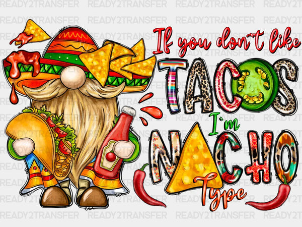 If You Dont Like Tacos Im Nacho Type DTF Transfer