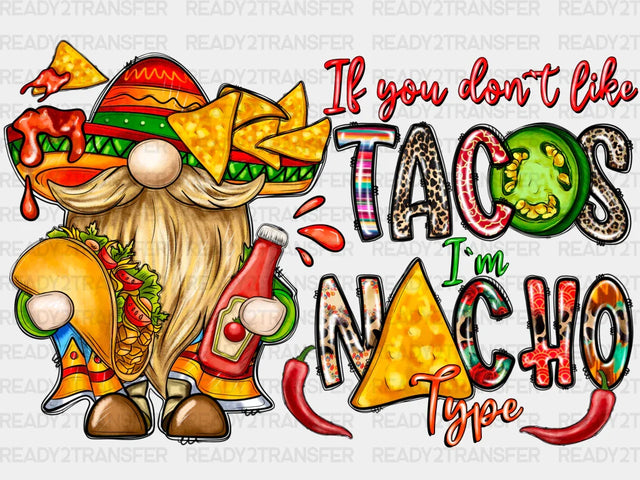 If You Dont Like Tacos Im Nacho Type DTF Transfer