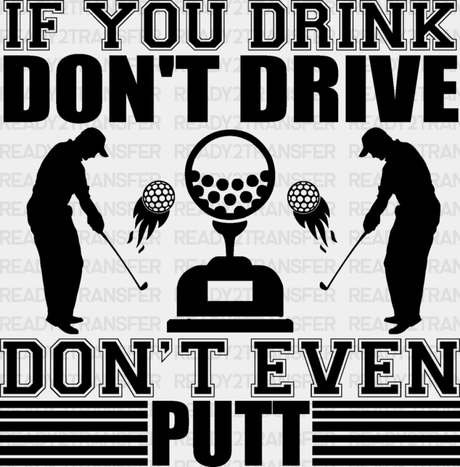 If You Drink Don’t Drive Even Putt - Golf Dtf Heat Transfer Adult Unisex S & M (10’’) / Black