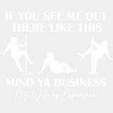 If You See Me Out There Like This Mind Ya Business - Funny DTF Transfers ready2transfer Light Color Design (See Imaging)