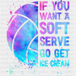 If You Want A Soft Serve Go Get Ice Cream - Volleyball DTF Transfers ready2transfer