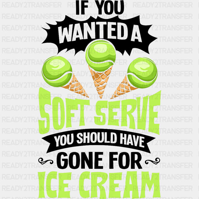 If You Wanted A Soft Serve, You Should Have Gone For Ice Cream - Tennis DTF Transfers ready2transfer Dark Color Design (See Imaging)