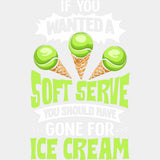 If You Wanted A Soft Serve, You Should Have Gone For Ice Cream - Tennis DTF Transfers ready2transfer Light Color Design (See Imaging)