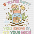 If You're Happy And You Know It, It's Your Meds - Mental Health DTF Transfers ready2transfer