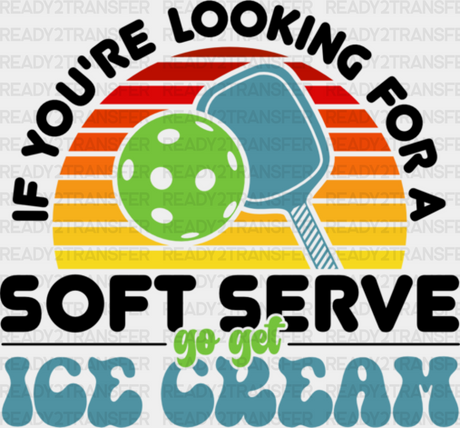 If You’re Looking For A Soft Serve Go Get Ice Cream - Pickleball Dtf Heat Transfer Adult Unisex S