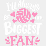 I'll Always Be Her Biggest Fan - Volleyball DTF Transfers ready2transfer Light Color Design (See Imaging)