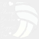 I'll Always Be Her Biggest Fan - Volleyball DTF Transfers ready2transfer Light Color Design (See Imaging)
