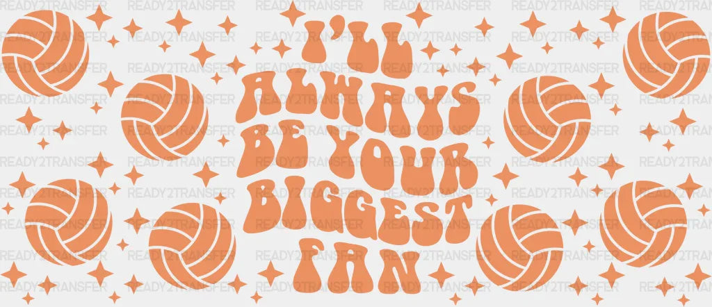 I’ll Always Be Your Biggest Fan - Volleyball Cup Wrap Uv Sticker Permanent Dtf Decal