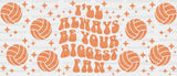 I’ll Always Be Your Biggest Fan - Volleyball Cup Wrap Uv Sticker Permanent Dtf Decal