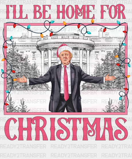 I’ll Be Home For Christmas - Trump Dtf Transfer