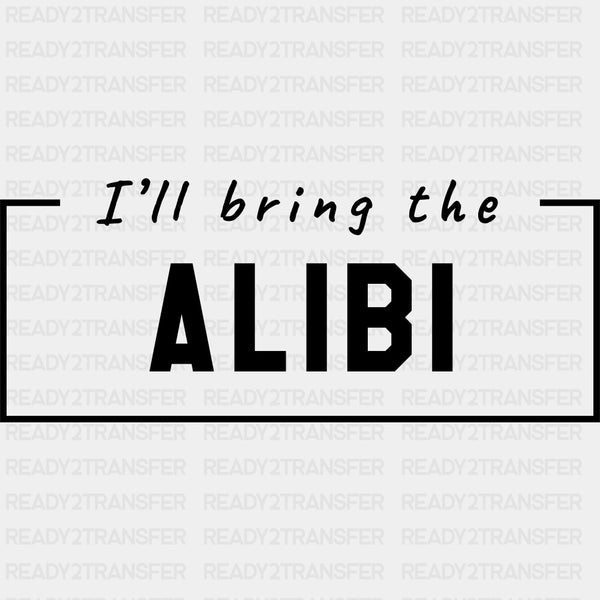 I'll Bring The Alibi - Bachelor DTF Transfer