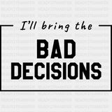 I'll Bring The Bad Decisions - Bachelor DTF Transfer ready2transfer Dark Color Design (See Imaging)
