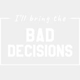 I'll Bring The Bad Decisions - Bachelor DTF Transfer ready2transfer Light Color Design (See Imaging)