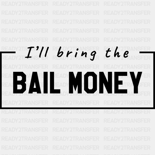 I'll Bring The Bail Money - Bachelor DTF Transfer