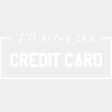 I'll Bring The Credit Card - Bachelor DTF Transfer ready2transfer Light Color Design (See Imaging)