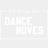 I'll Bring The Dance Moves - Bachelor DTF Transfer ready2transfer Light Color Design (See Imaging)